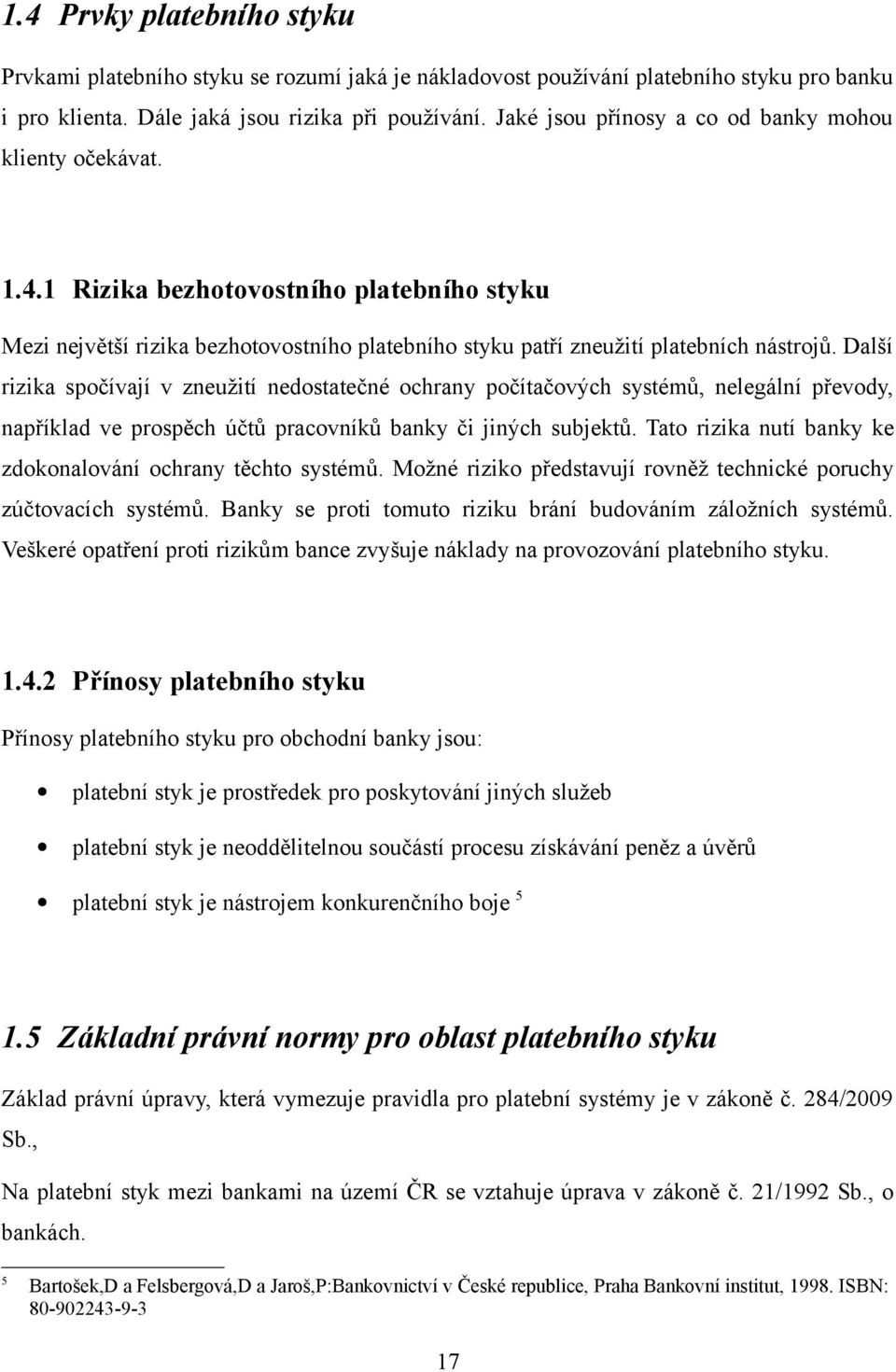 Další rizika spočívají v zneužití nedostatečné ochrany počítačových systémů, nelegální převody, například ve prospěch účtů pracovníků banky či jiných subjektů.