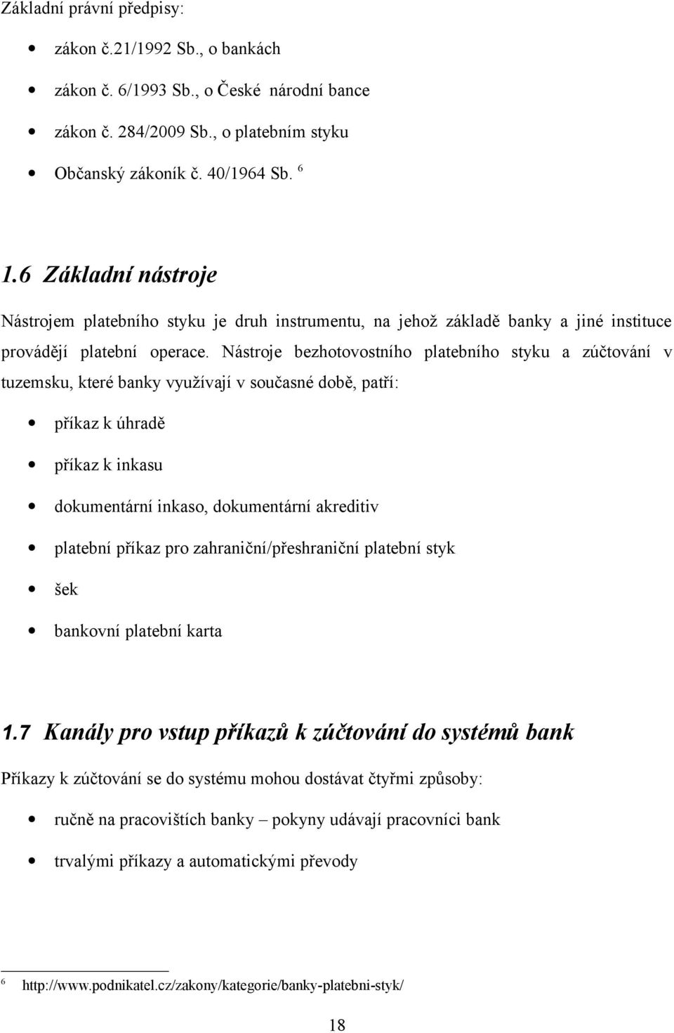 Nástroje bezhotovostního platebního styku a zúčtování v tuzemsku, které banky využívají v současné době, patří: příkaz k úhradě příkaz k inkasu dokumentární inkaso, dokumentární akreditiv platební