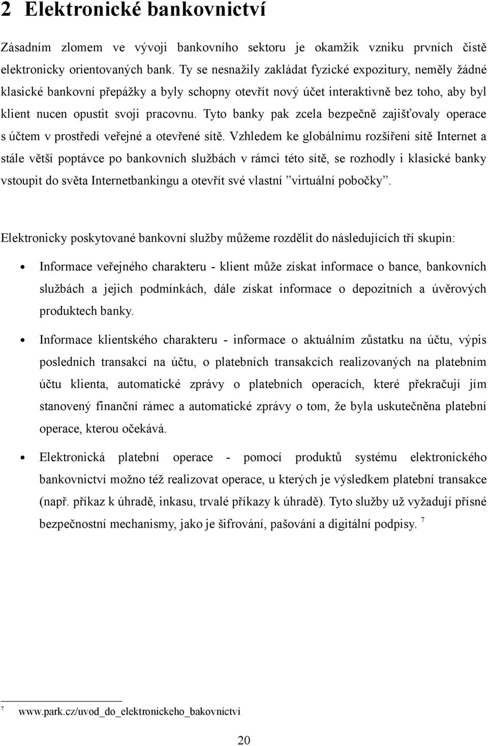 Tyto banky pak zcela bezpečně zajišťovaly operace s účtem v prostředí veřejné a otevřené sítě.