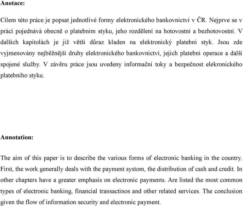 V závěru práce jsou uvedeny informační toky a bezpečnost elekronického platebního styku. Annotation: The aim of this paper is to describe the various forms of electronic banking in the country.