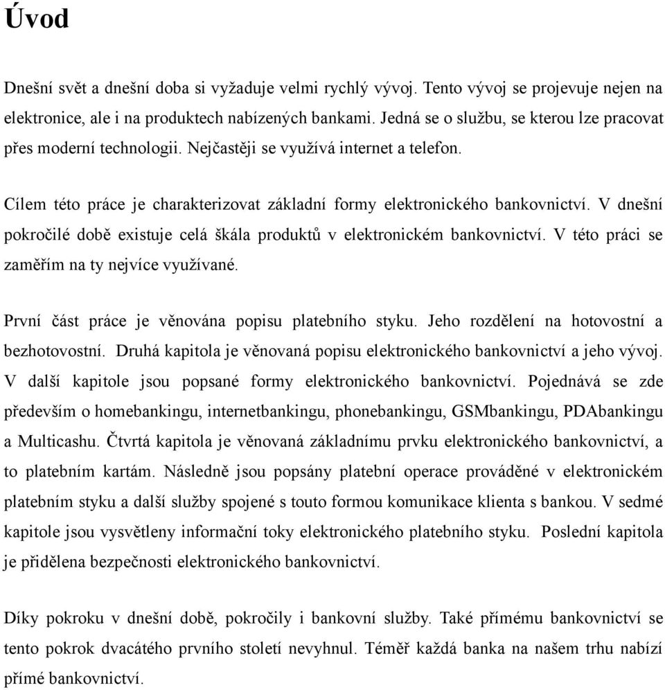 V dnešní pokročilé době existuje celá škála produktů v elektronickém bankovnictví. V této práci se zaměřím na ty nejvíce využívané. První část práce je věnována popisu platebního styku.