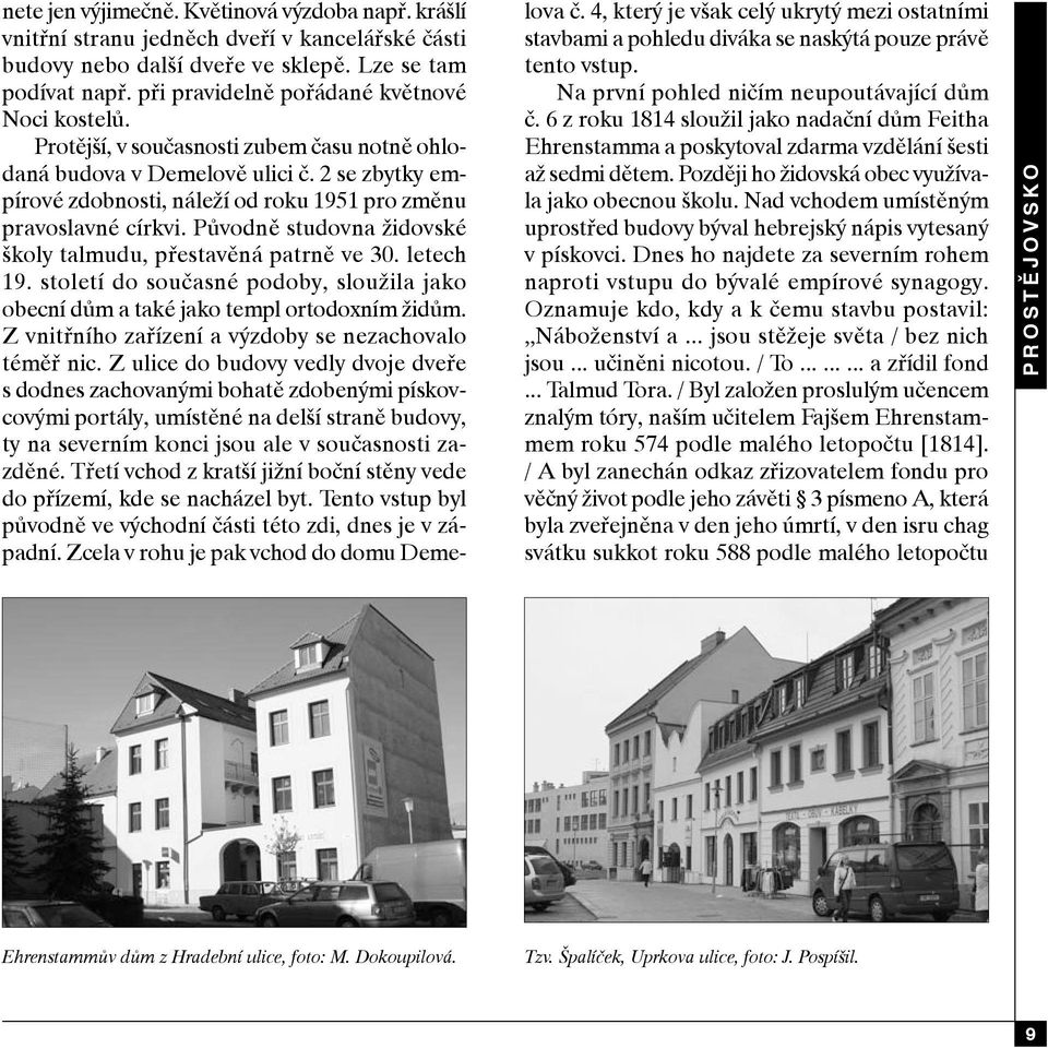 2 se zbytky empírové zdobnosti, náleží od roku 1951 pro změnu pravoslavné církvi. Původně studovna židovské školy talmudu, přestavěná patrně ve 30. letech 19.