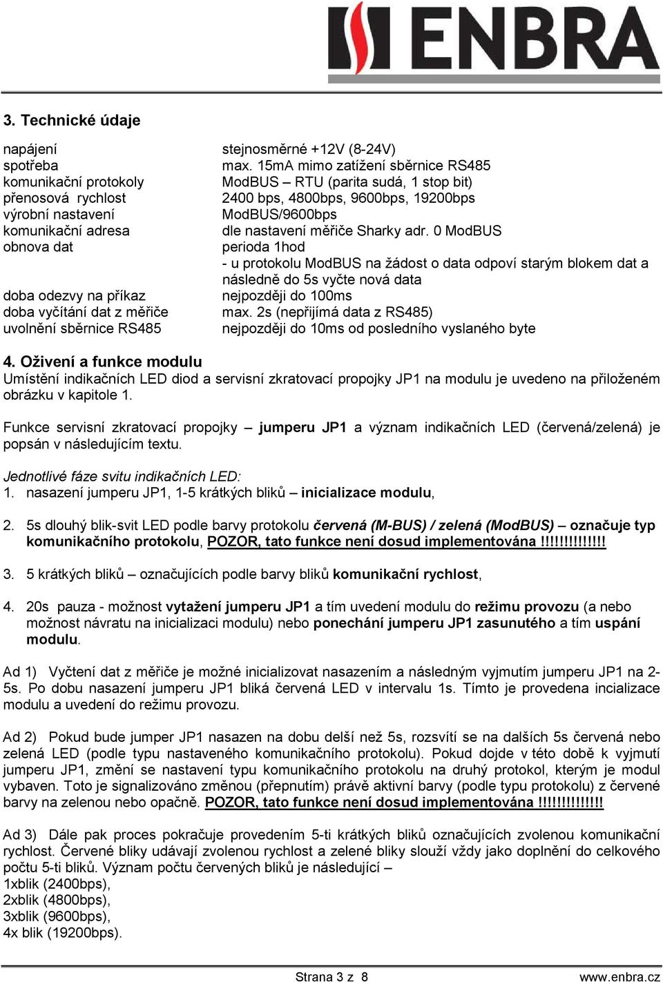 0 ModBUS perioda 1hod - u protokolu ModBUS na žádost o data odpoví starým blokem dat a následně do 5s vyčte nová data nejpozději do 100ms max.