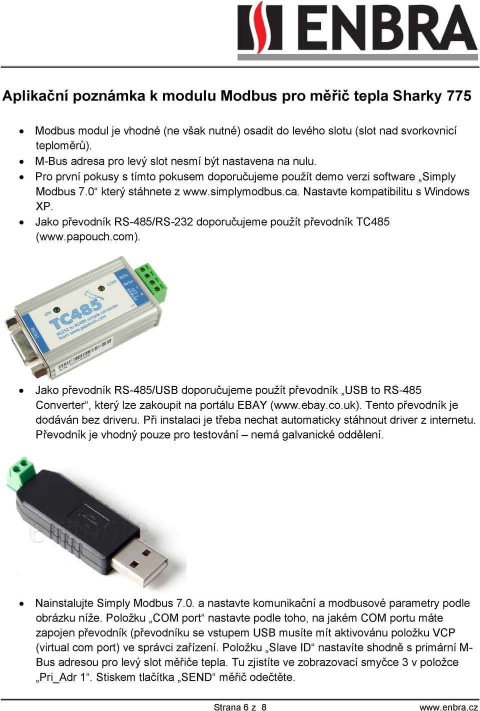 Nastavte kompatibilitu s Windows XP. Jako převodník RS-485/RS-232 doporučujeme použít převodník TC485 (www.papouch.com).