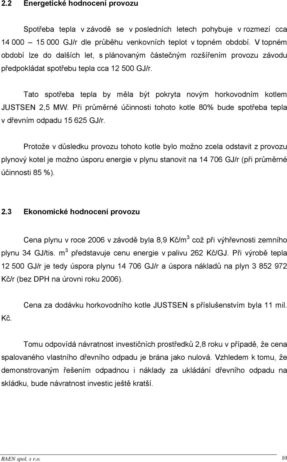 Tato spotřeba tepla by měla být pokryta novým horkovodním kotlem JUSTSEN 2,5 MW. Při průměrné účinnosti tohoto kotle 80% bude spotřeba tepla v dřevním odpadu 15 625 GJ/r.