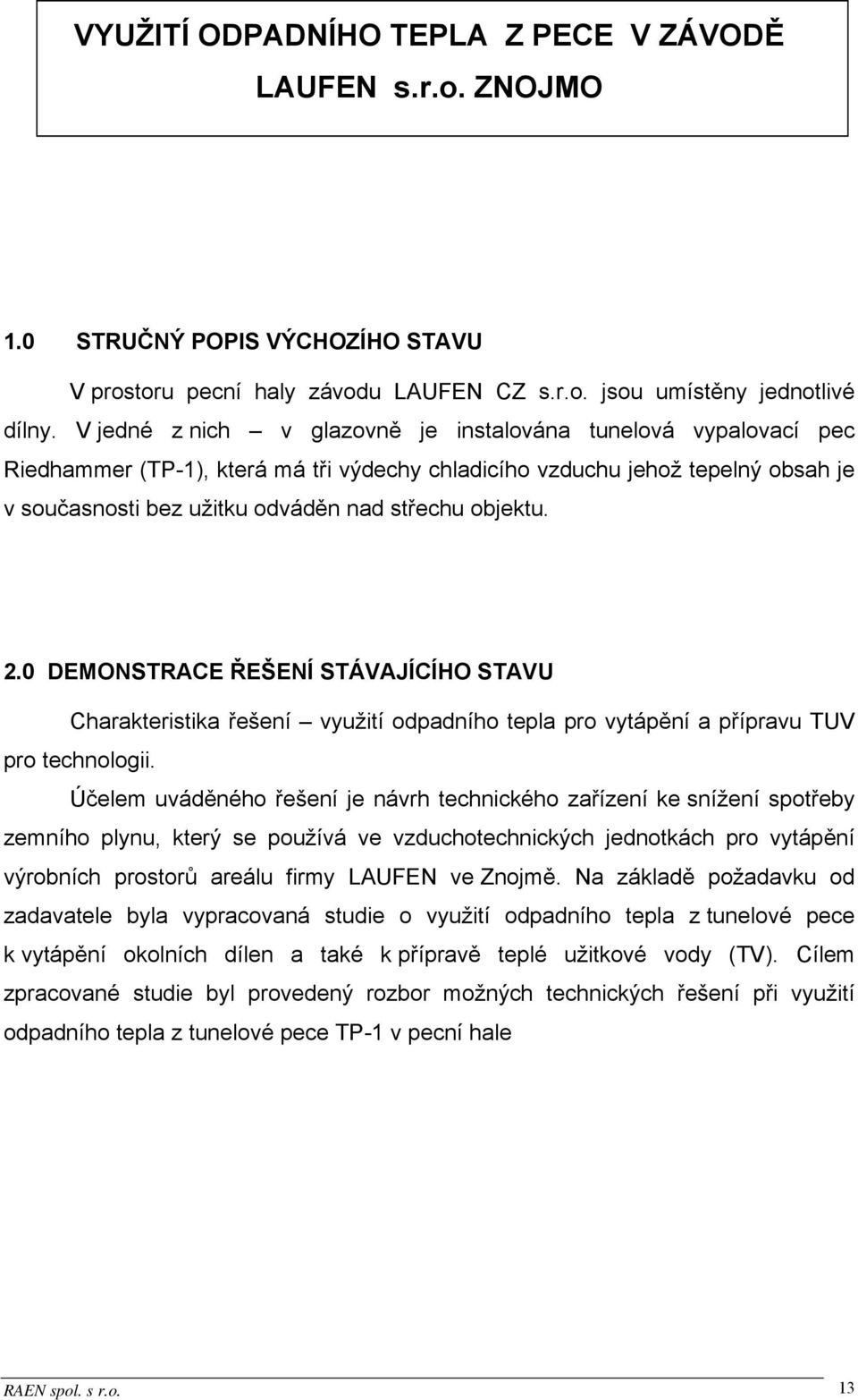 2.0 DEMONSTRACE ŘEŠENÍ STÁVAJÍCÍHO STAVU Charakteristika řešení využití odpadního tepla pro vytápění a přípravu TUV pro technologii.