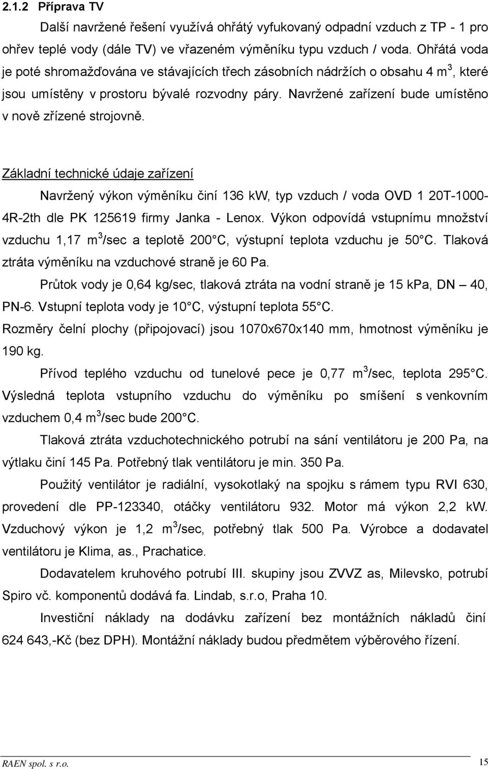 Základní technické údaje zařízení Navržený výkon výměníku činí 136 kw, typ vzduch / voda OVD 1 20T-1000-4R-2th dle PK 125619 firmy Janka - Lenox.