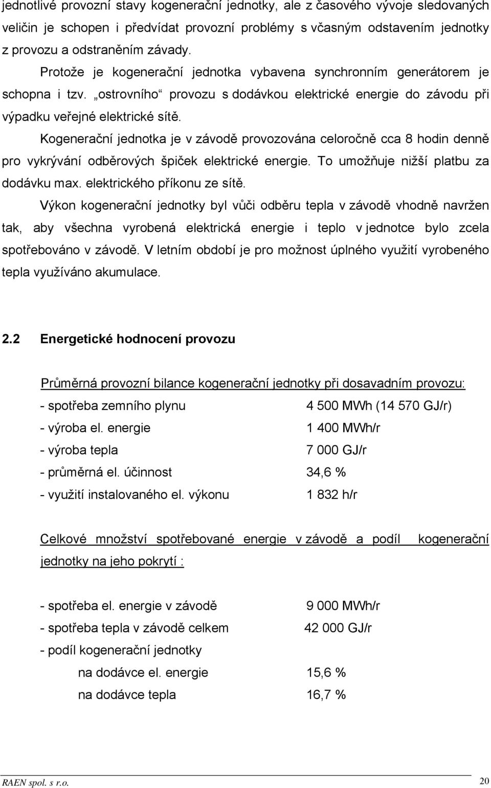 Kogenerační jednotka je v závodě provozována celoročně cca 8 hodin denně pro vykrývání odběrových špiček elektrické energie. To umožňuje nižší platbu za dodávku max. elektrického příkonu ze sítě.