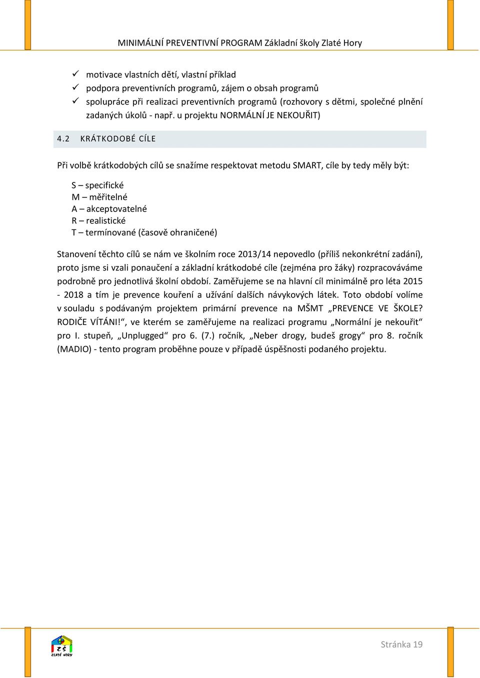 2 KRÁTKODOBÉ CÍLE Při volbě krátkodobých cílů se snažíme respektovat metodu SMART, cíle by tedy měly být: S specifické M měřitelné A akceptovatelné R realistické T termínované (časově ohraničené)