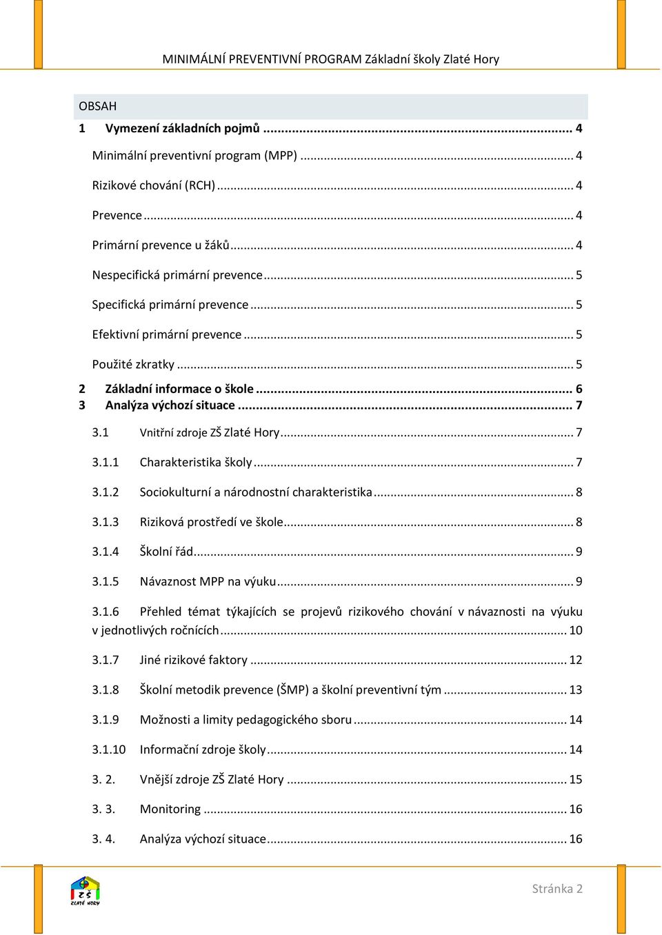 .. 7 3.1.2 Sociokulturní a národnostní charakteristika... 8 3.1.3 Riziková prostředí ve škole... 8 3.1.4 Školní řád... 9 3.1.5 Návaznost MPP na výuku... 9 3.1.6 Přehled témat týkajících se projevů rizikového chování v návaznosti na výuku v jednotlivých ročnících.