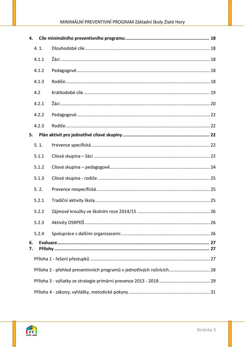 .. 25 5. 2. Prevence nespecifická... 25 5.2.1 Tradiční aktivity školy... 25 5.2.2 Zájmové kroužky ve školním roce 2014/15... 26 5.2.3 Aktivity OSRPDŠ... 26 5.2.4 Spolupráce s dalšími organizacemi.