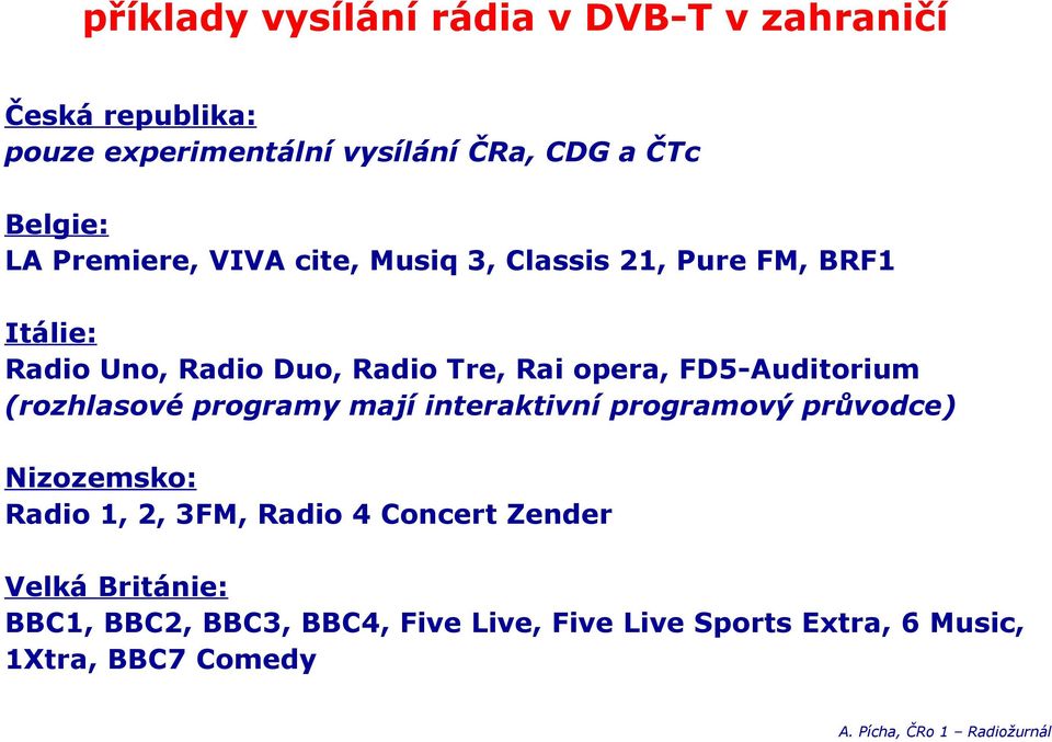 FD5Auditorium (rozhlasové programy mají interaktivní programový průvodce) Nizozemsko: Radio 1, 2, 3FM, Radio 4