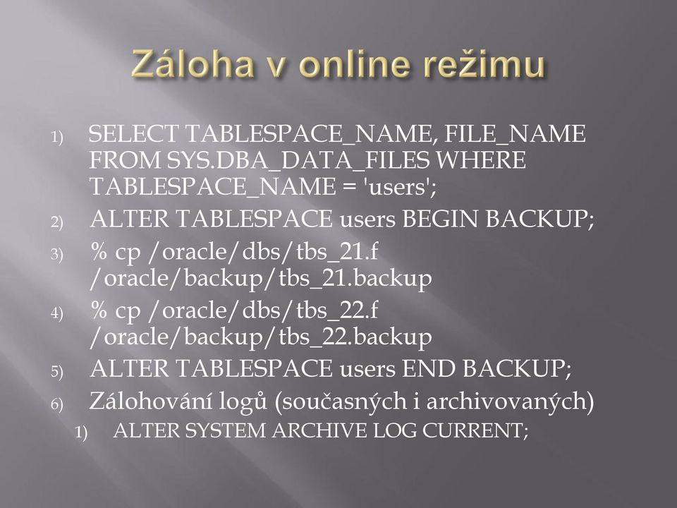 cp /oracle/dbs/tbs_21.f /oracle/backup/tbs_21.backup 4) % cp /oracle/dbs/tbs_22.