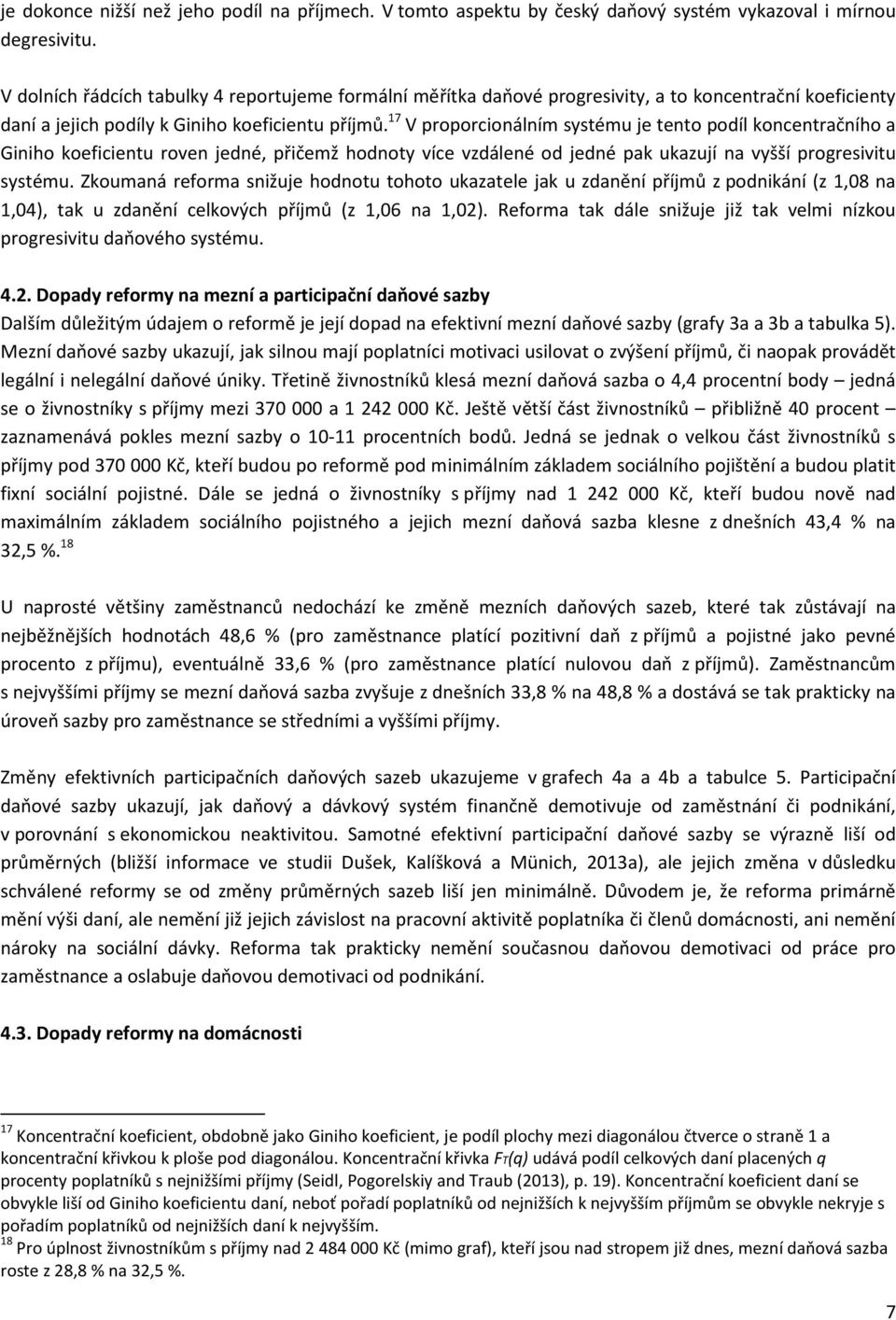 17 V proporcionálním systému je tento podíl koncentračního a Giniho koeficientu roven jedné, přičemž hodnoty více vzdálené od jedné pak ukazují na vyšší progresivitu systému.