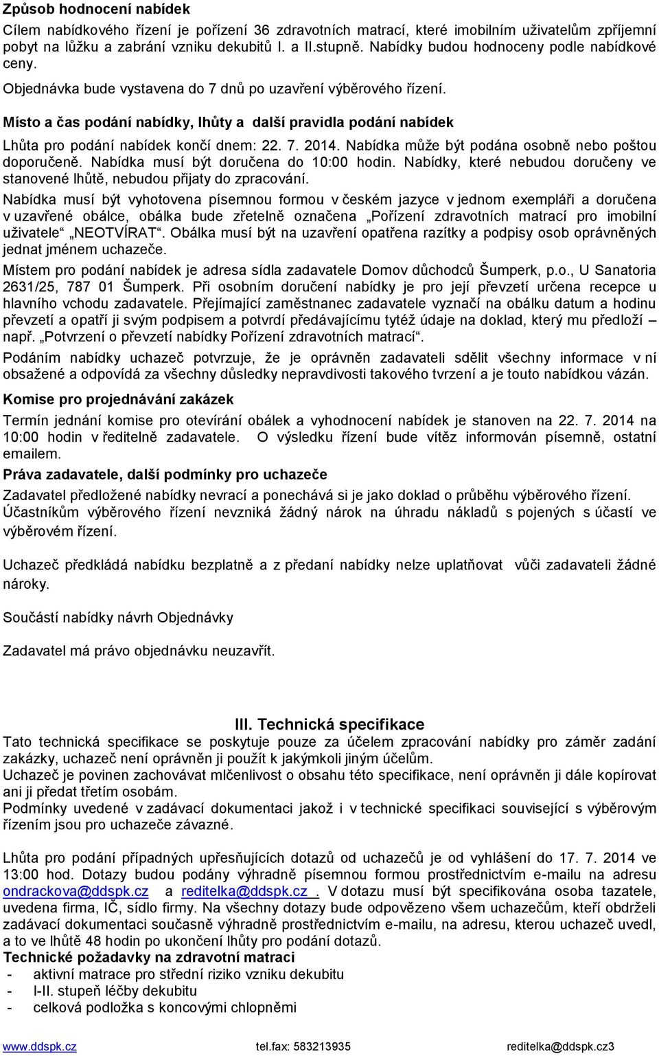 Místo a čas podání nabídky, lhůty a další pravidla podání nabídek Lhůta pro podání nabídek končí dnem: 22. 7. 2014. Nabídka může být podána osobně nebo poštou doporučeně.