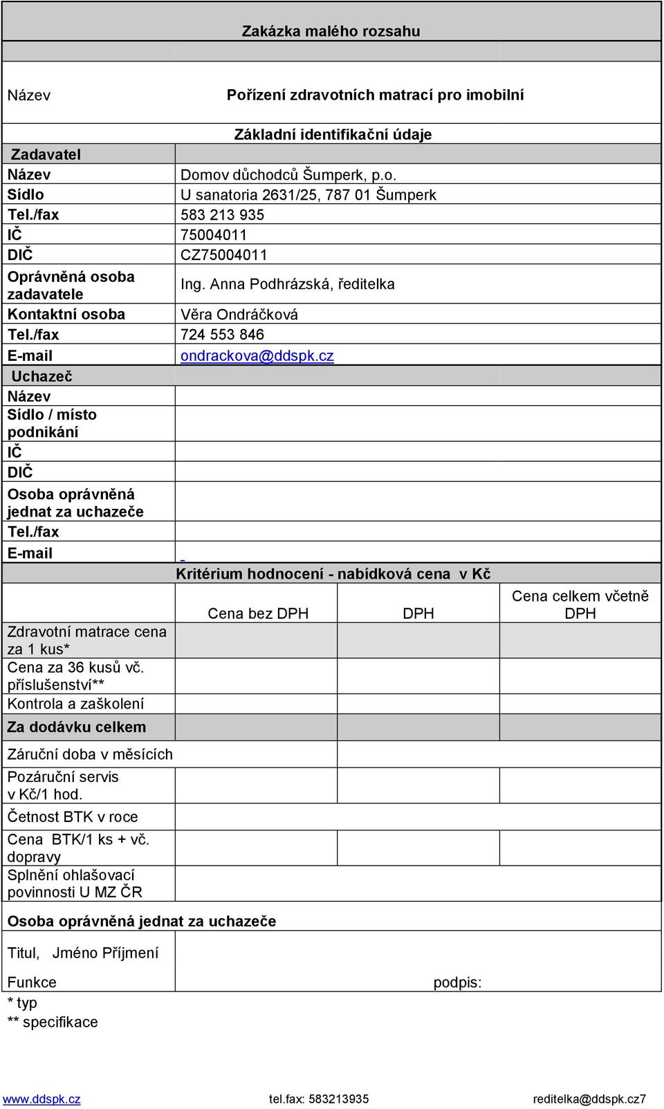 cz Uchazeč Název Sídlo / místo podnikání IČ DIČ Osoba oprávněná jednat za uchazeče Tel./fax E-mail Zdravotní matrace cena za 1 kus* Cena za 36 kusů vč.