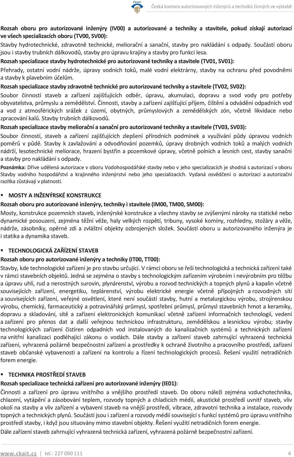 Rozsah specializace stavby hydrotechnické pro autorizované techniky a stavitele (TV01, SV01): Přehrady, ostatní vodní nádrže, úpravy vodních toků, malé vodní elektrárny, stavby na ochranu před