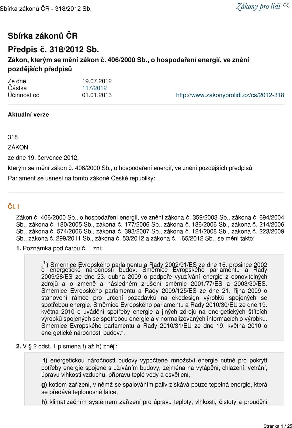 , o hospodaření energií, ve znění pozdějších předpisů Parlament se usnesl na tomto zákoně České republiky: Čl. I Zákon č. 406/2000 Sb., o hospodaření energií, ve znění zákona č. 359/2003 Sb.