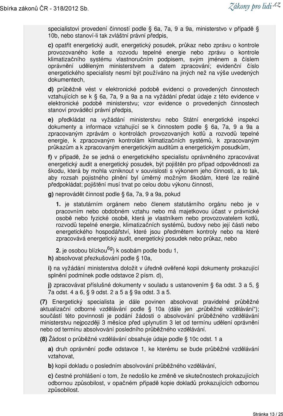 evidenční číslo energetického specialisty nesmí být používáno na jiných než na výše uvedených dokumentech, d) průběžně vést v elektronické podobě evidenci o provedených činnostech vztahujících se k