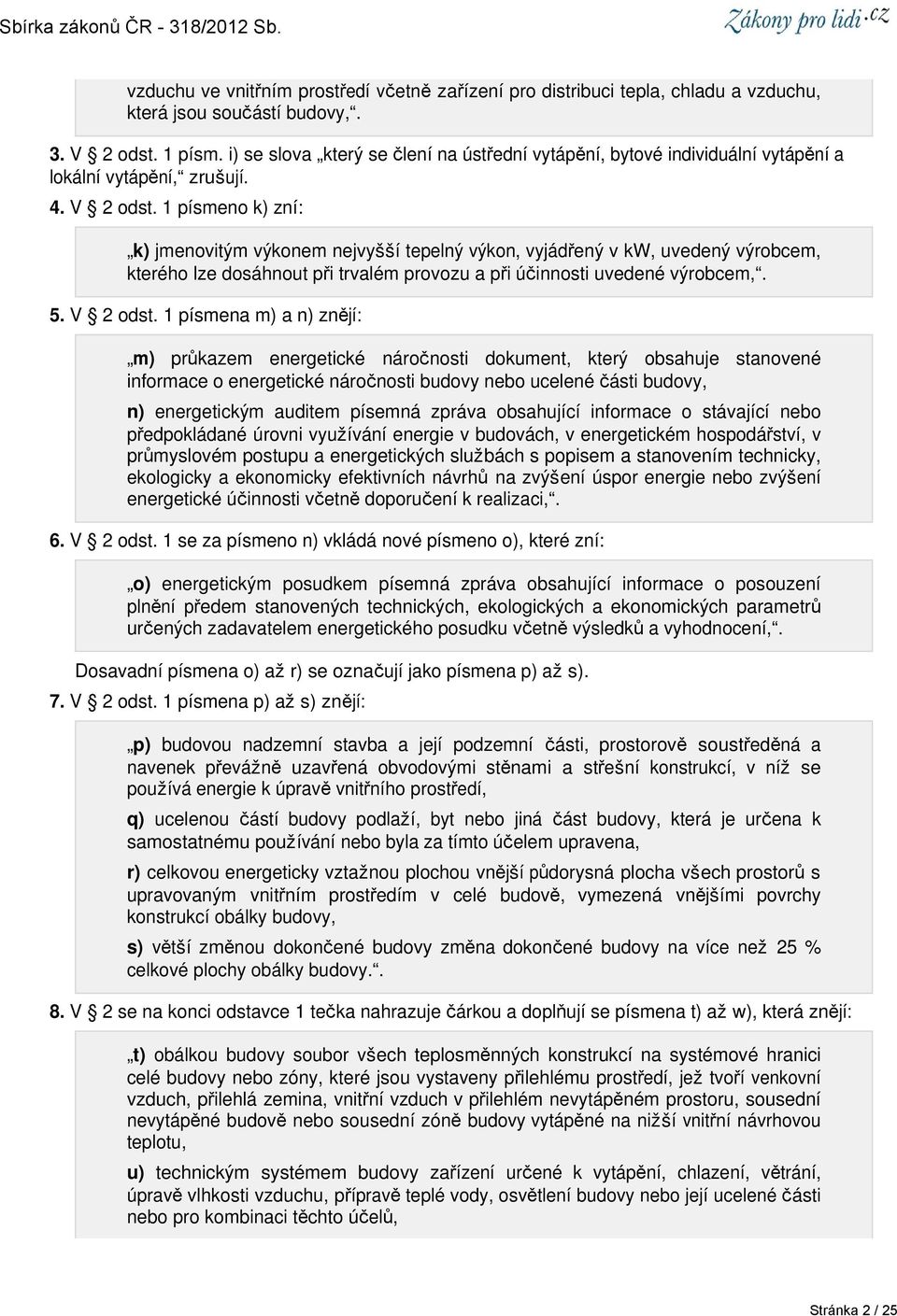 1 písmeno k) zní: k) jmenovitým výkonem nejvyšší tepelný výkon, vyjádřený v kw, uvedený výrobcem, kterého lze dosáhnout při trvalém provozu a při účinnosti uvedené výrobcem,. 5. V 2 odst.