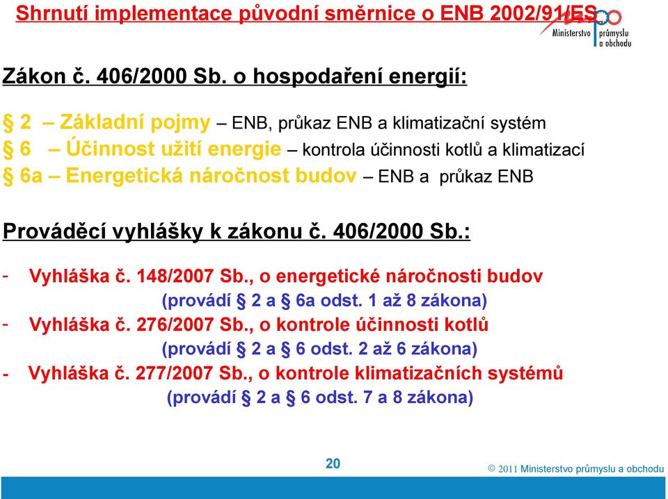 Energetická náročnost budov ENB a průkaz ENB Prováděcí vyhlášky k zákonu č. 406/2000 Sb.: - Vyhláška č. 148/2007 Sb.
