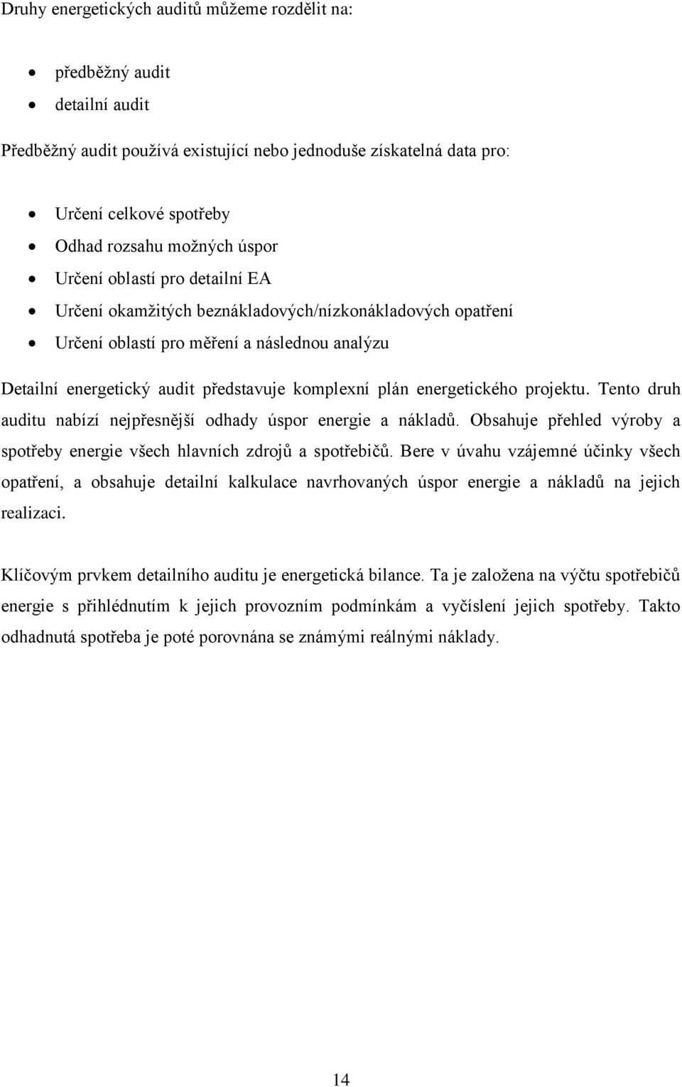 energetického projektu. Tento druh auditu nabízí nejpřesnější odhady úspor energie a nákladů. Obsahuje přehled výroby a spotřeby energie všech hlavních zdrojů a spotřebičů.