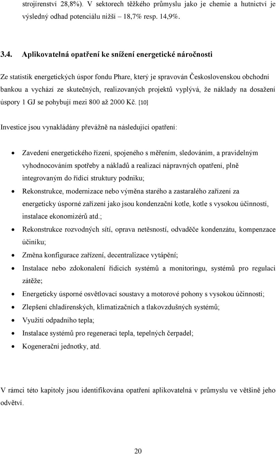 Aplikovatelná opatření ke snížení energetické náročnosti Ze statistik energetických úspor fondu Phare, který je spravován Československou obchodní bankou a vychází ze skutečných, realizovaných