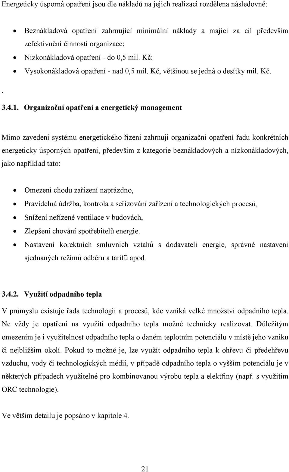 Organizační opatření a energetický management Mimo zavedení systému energetického řízení zahrnuji organizační opatření řadu konkrétních energeticky úsporných opatření, především z kategorie