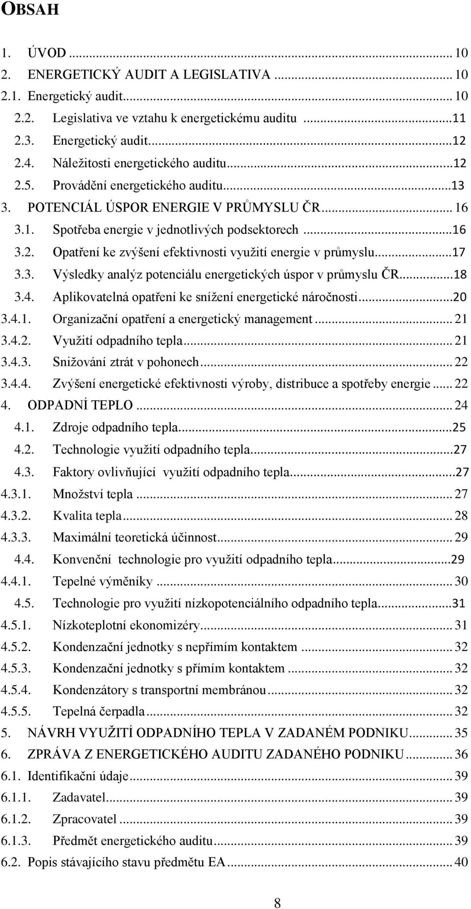 ..17 3.3. Výsledky analýz potenciálu energetických úspor v průmyslu ČR...18 3.4. Aplikovatelná opatření ke snížení energetické náročnosti...20 3.4.1. Organizační opatření a energetický management.