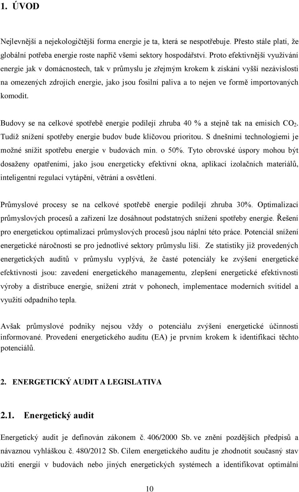 importovaných komodit. Budovy se na celkové spotřebě energie podílejí zhruba 40 % a stejně tak na emisích CO 2. Tudíž snížení spotřeby energie budov bude klíčovou prioritou.