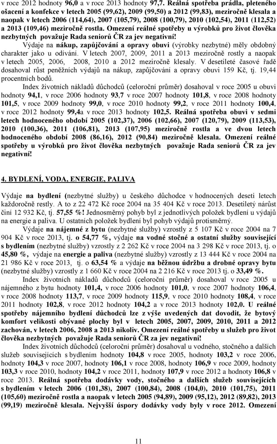 (102,54), 2011 (112,52) a 2013 (109,46) meziročně rostla. Omezení reálné spotřeby u výrobků pro život člověka nezbytných považuje Rada seniorů ČR za jev negativní!