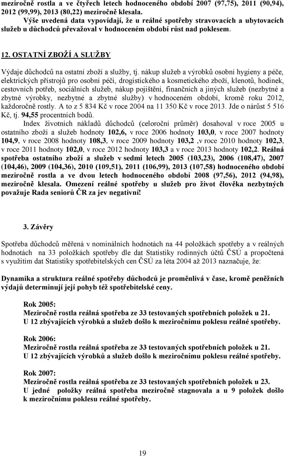 OSTATNÍ ZBOŽÍ A SLUŽBY Výdaje důchodců na ostatní zboží a služby, tj.