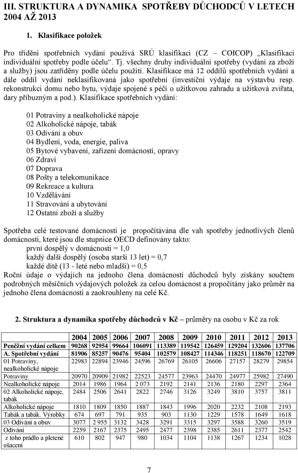 všechny druhy individuální spotřeby (vydání za zboží a služby) jsou zatříděny podle účelu použití.