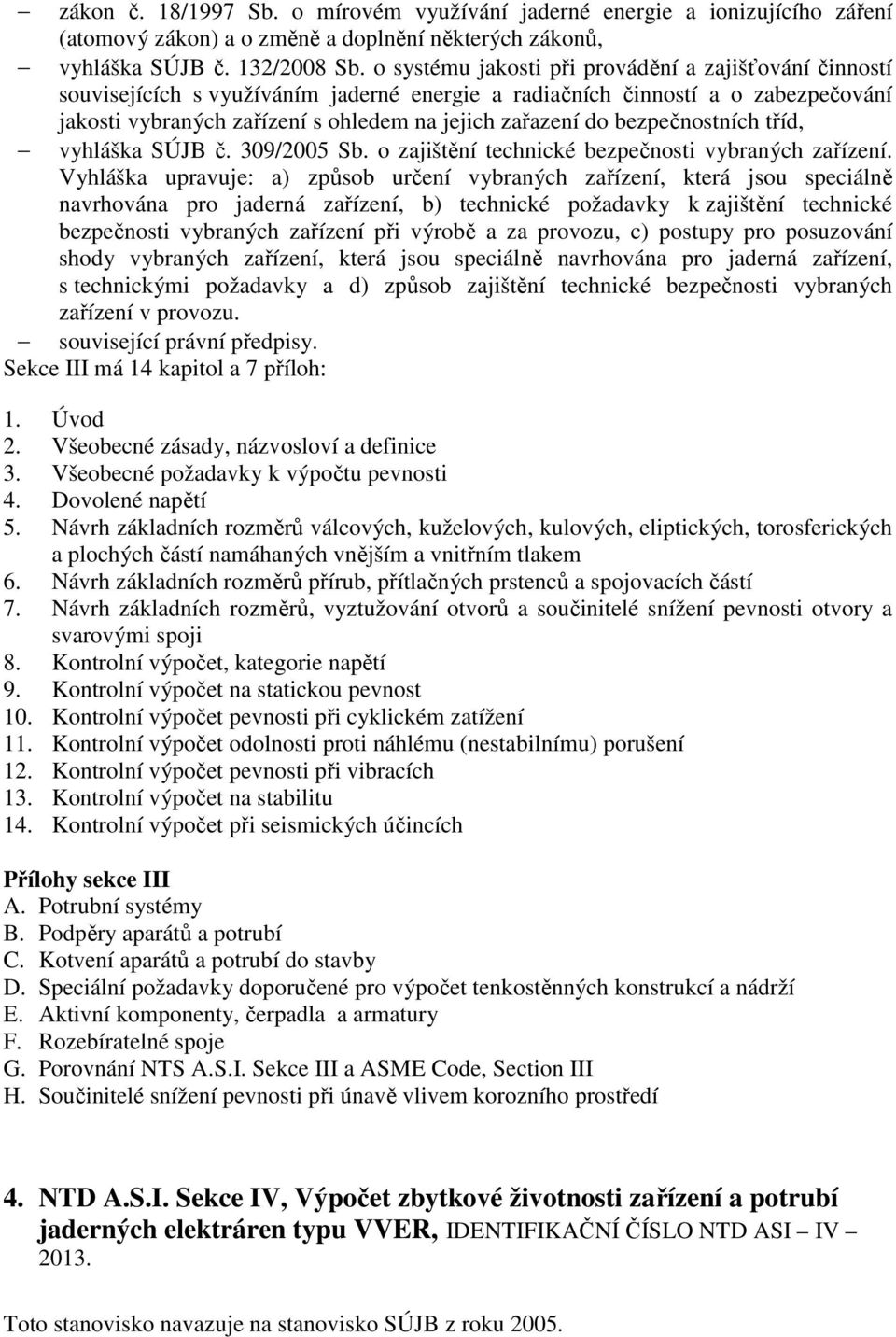 bezpečnostních tříd, vyhláška SÚJB č. 309/2005 Sb. o zajištění technické bezpečnosti vybraných zařízení.