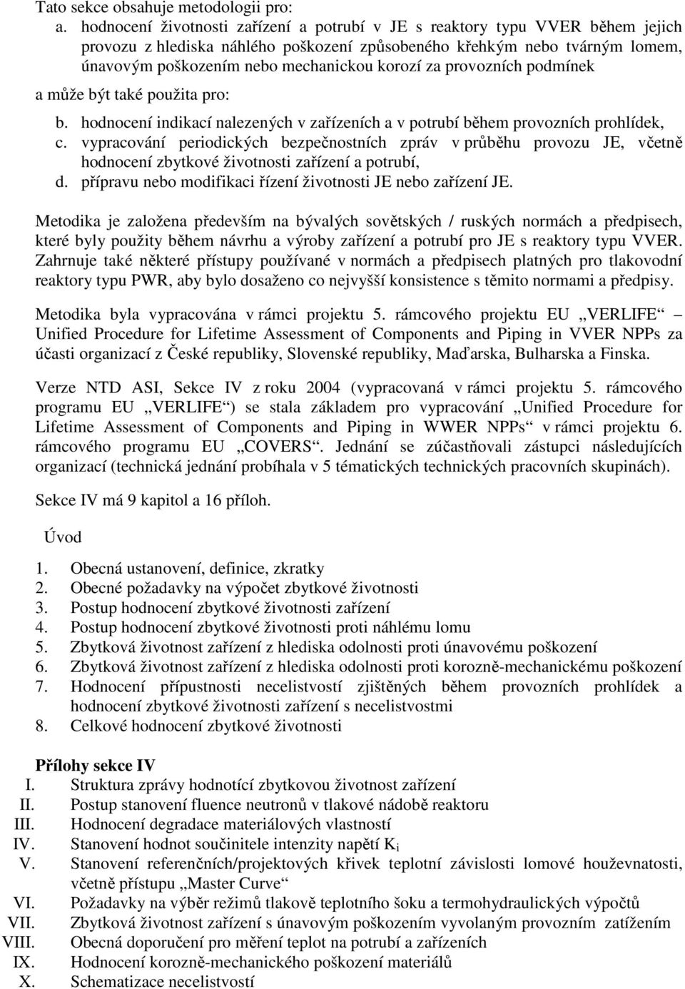 za provozních podmínek a může být také použita pro: b. hodnocení indikací nalezených v zařízeních a v potrubí během provozních prohlídek, c.