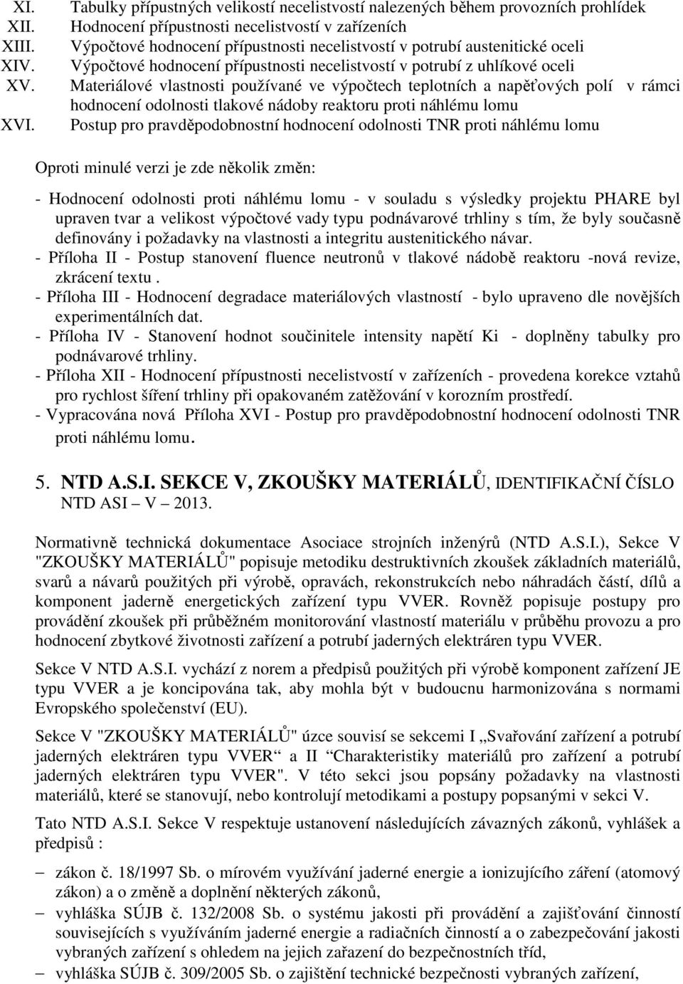 austenitické oceli Výpočtové hodnocení přípustnosti necelistvostí v potrubí z uhlíkové oceli Materiálové vlastnosti používané ve výpočtech teplotních a napěťových polí v rámci hodnocení odolnosti