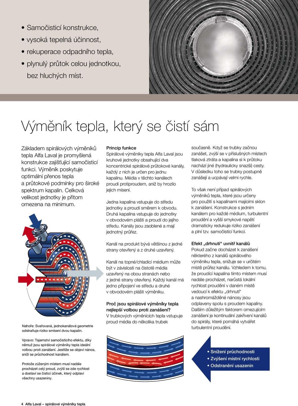 Výměník poskytuje optimální přenos tepla a průtokové podmínky pro široké spektrum kapalin. Celková velikost jednotky je přitom omezena na minimum.