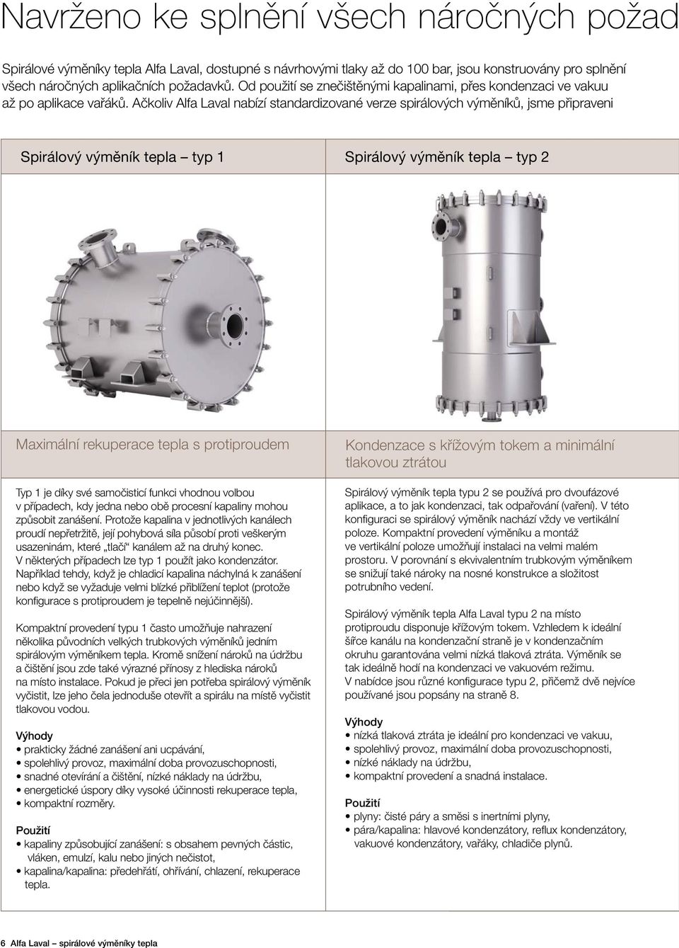 Ačkoliv Alfa Laval nabízí standardizované verze spirálových výměníků, jsme připraveni Spirálový výměník tepla typ 1 Spirálový výměník tepla typ 2 Maximální rekuperace tepla s protiproudem Typ 1 je