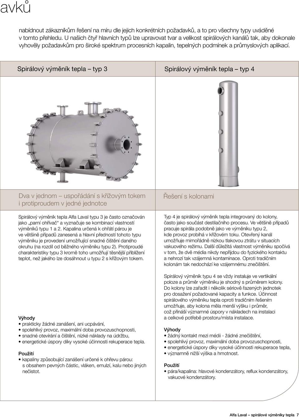 Spirálový výměník tepla typ 3 Spirálový výměník tepla typ 4 Dva v jednom uspořádání s křížovým tokem i protiproudem v jedné jednotce Spirálový výměník tepla Alfa Laval typu 3 je často označován jako