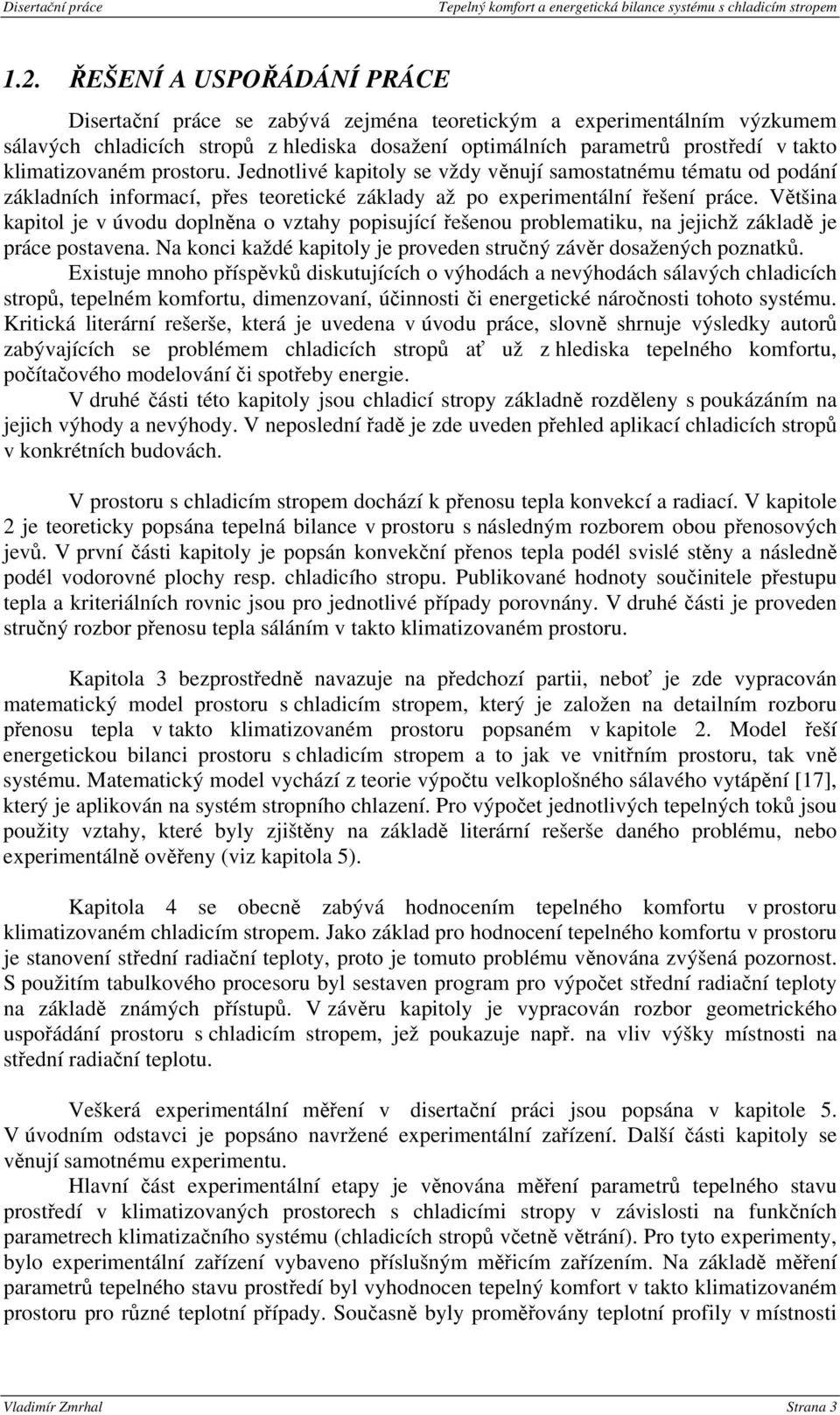 Většina kapitol je v úvodu doplněna o vztahy popisující řešenou problematiku, na jejichž základě je práce postavena. Na konci každé kapitoly je proveden stručný závěr dosažených poznatků.