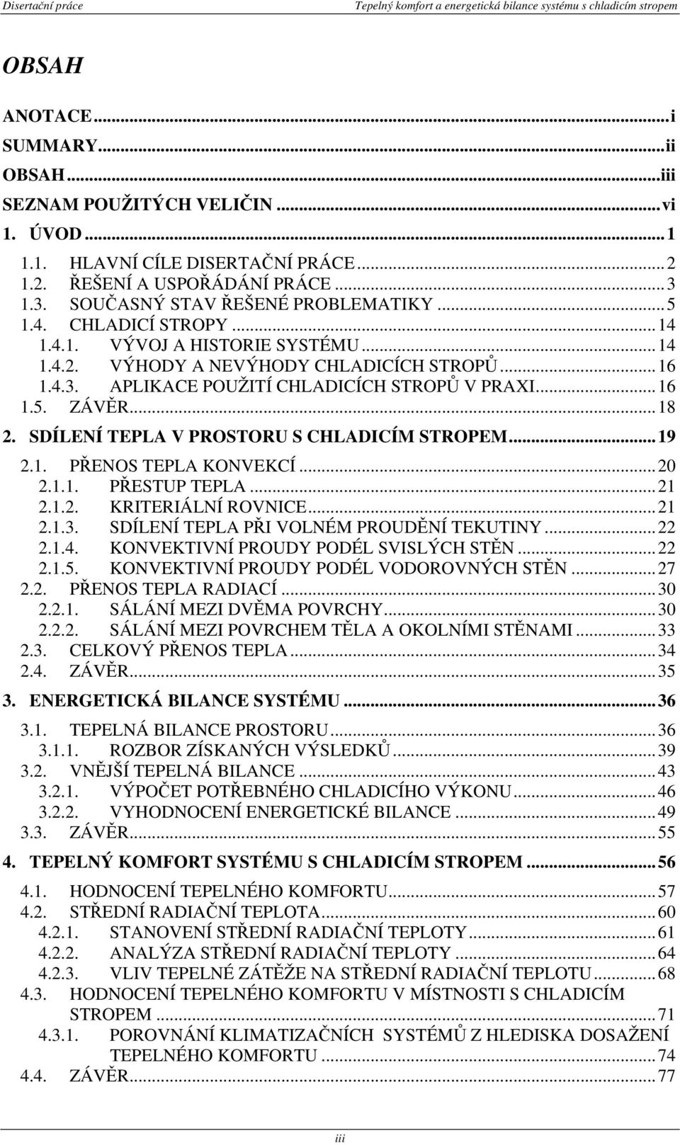 SDÍLENÍ TEPLA V PROSTORU S CHLADICÍM STROPEM...19 2.1. PŘENOS TEPLA KONVEKCÍ...20 2.1.1. PŘESTUP TEPLA...21 2.1.2. KRITERIÁLNÍ ROVNICE...21 2.1.3. SDÍLENÍ TEPLA PŘI VOLNÉM PROUDĚNÍ TEKUTINY...22 2.1.4.