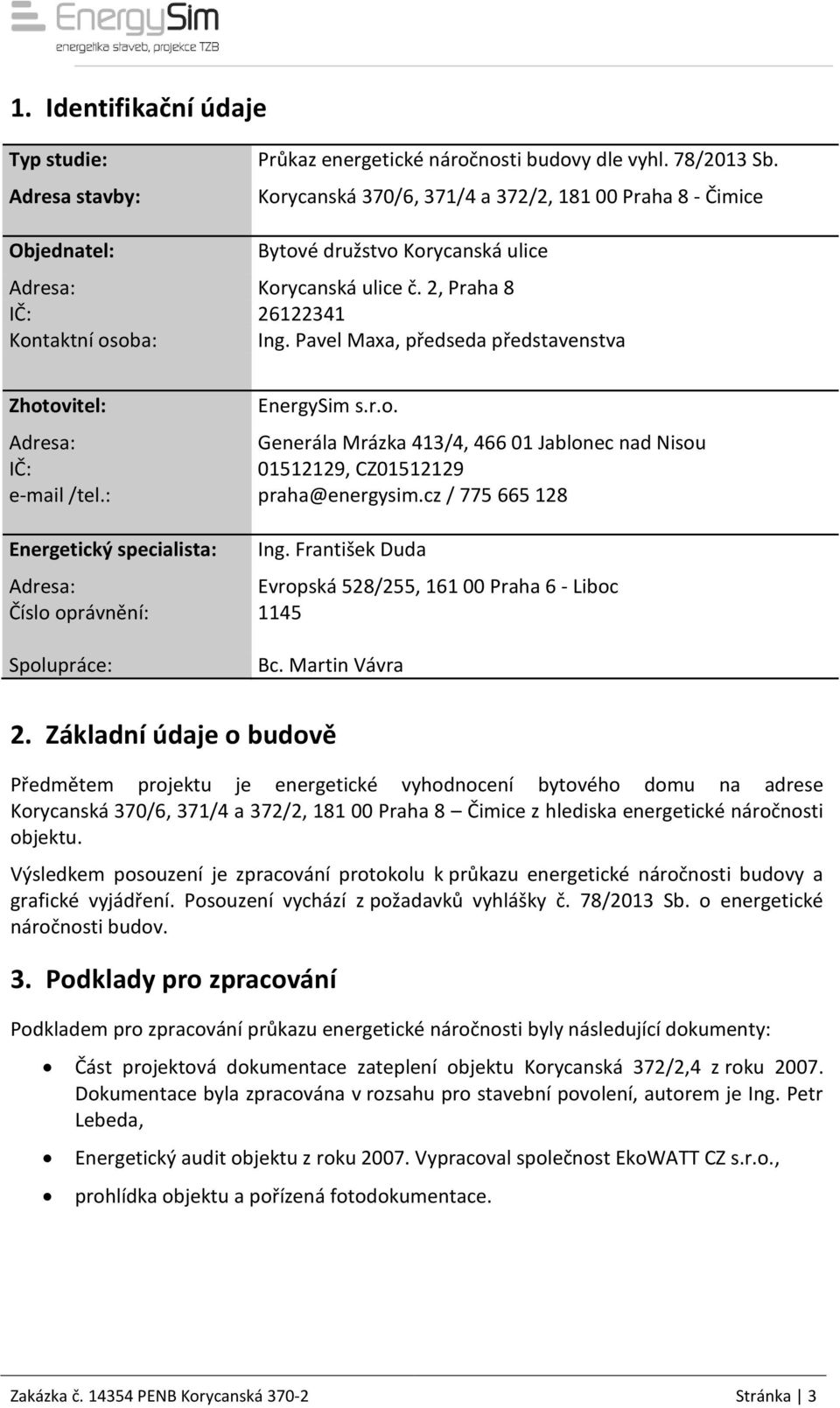 Pavel Maxa, předseda představenstva Zhotovitel: EnergySim s.r.o. Adresa: Generála Mrázka 413/4, 466 01 Jablonec nad Nisou IČ: 01512129, CZ01512129 email /tel.: praha@energysim.