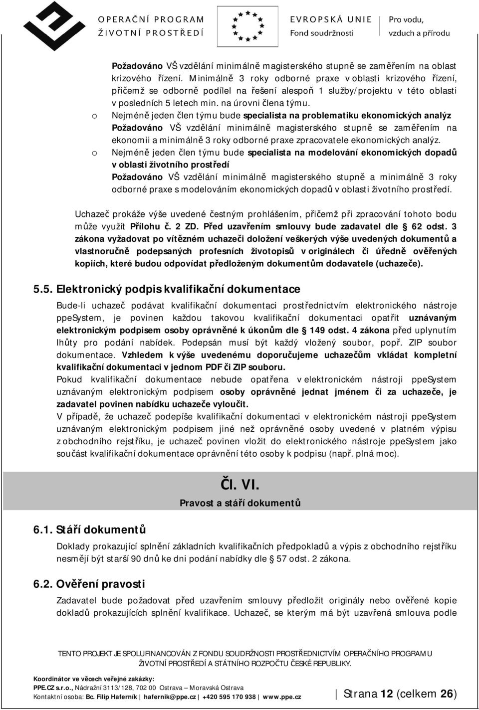 Nejméně jeden člen týmu bude specialista na problematiku ekonomických analýz Požadováno VŠ vzdělání minimálně magisterského stupně se zaměřením na ekonomii a minimálně 3 roky odborné praxe