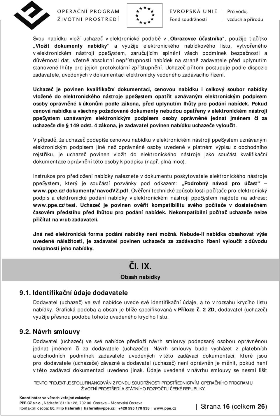 zpřístupnění. Uchazeč přitom postupuje podle dispozic zadavatele, uvedených v dokumentaci elektronicky vedeného zadávacího řízení.