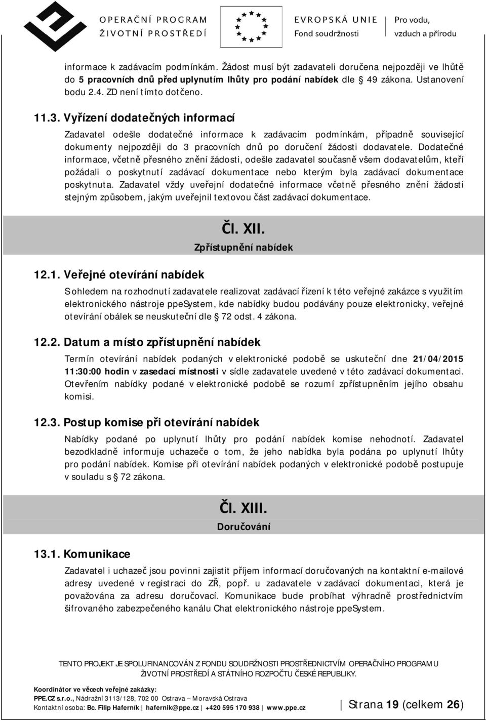 Dodatečné informace, včetně přesného znění žádosti, odešle zadavatel současně všem dodavatelům, kteří požádali o poskytnutí zadávací dokumentace nebo kterým byla zadávací dokumentace poskytnuta.