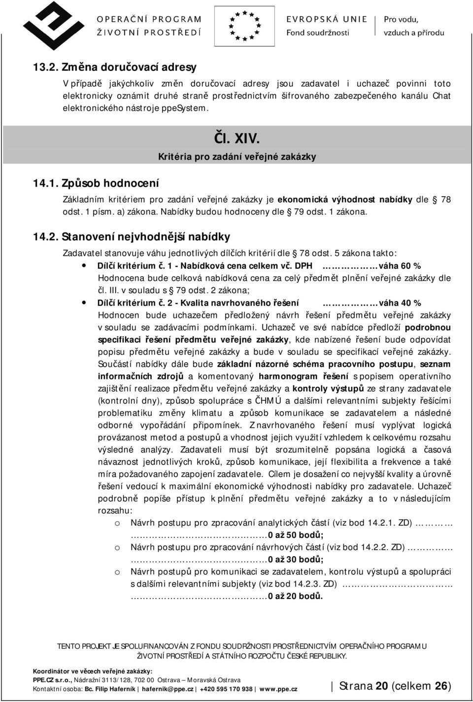 1 písm. a) zákona. Nabídky budou hodnoceny dle 79 odst. 1 zákona. 14.2. Stanovení nejvhodnější nabídky Zadavatel stanovuje váhu jednotlivých dílčích kritérií dle 78 odst.