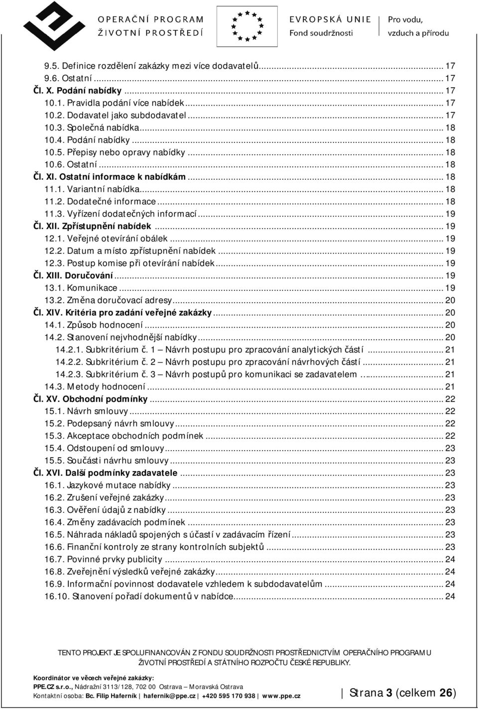 Dodatečné informace... 18 11.3. Vyřízení dodatečných informací... 19 Čl. XII. Zpřístupnění nabídek... 19 12.1. Veřejné otevírání obálek... 19 12.2. Datum a místo zpřístupnění nabídek... 19 12.3. Postup komise při otevírání nabídek.