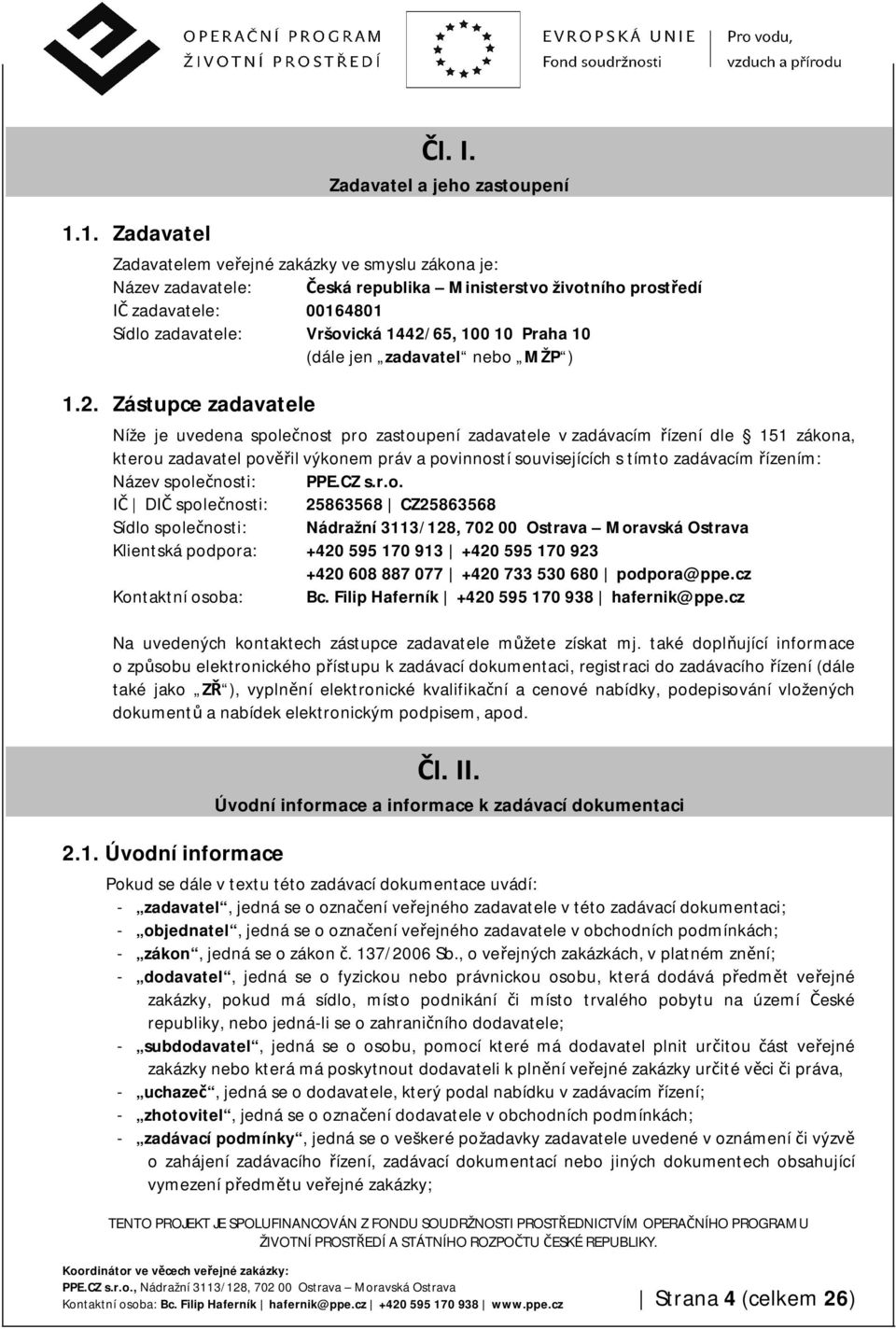 1442/65, 100 10 Praha 10 (dále jen zadavatel nebo MŽP ) 1.2. Zástupce zadavatele Níže je uvedena společnost pro zastoupení zadavatele v zadávacím řízení dle 151 zákona, kterou zadavatel pověřil