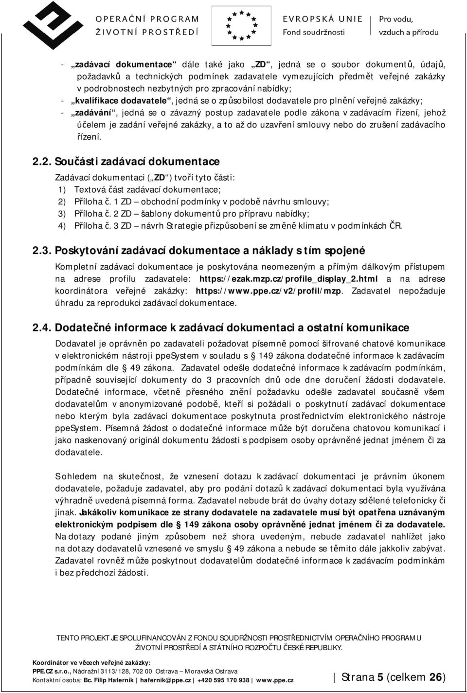 účelem je zadání veřejné zakázky, a to až do uzavření smlouvy nebo do zrušení zadávacího řízení. 2.