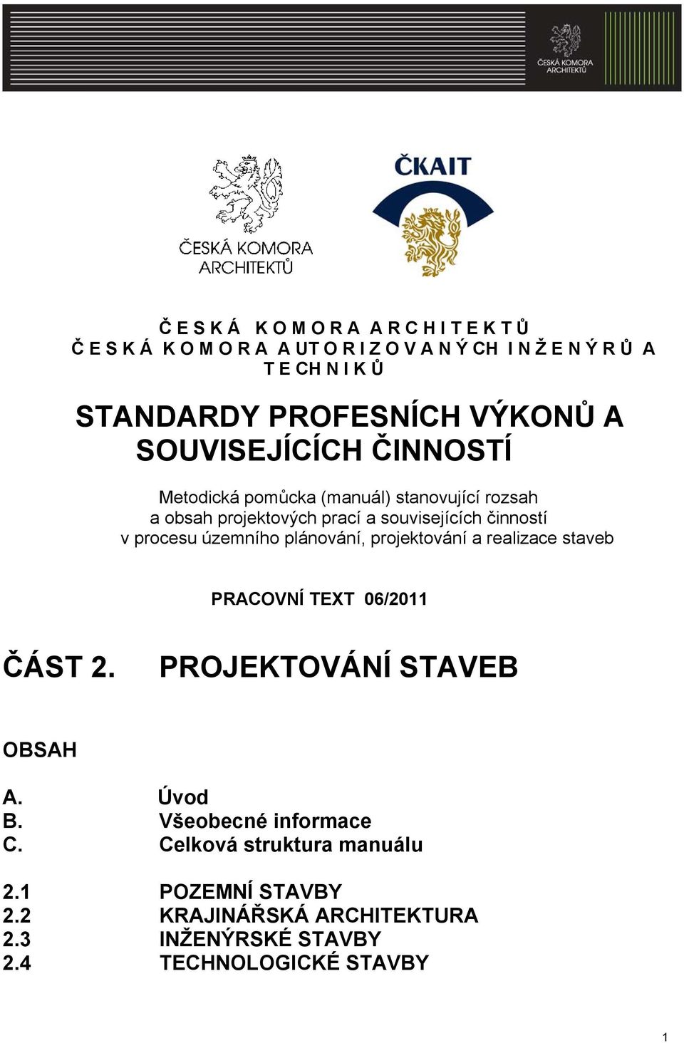 činností v procesu územního plánování, projektování a realizace staveb PRACOVNÍ TEXT 06/2011 ČÁST 2. PROJEKTOVÁNÍ STAVEB OBSAH A. Úvod B.